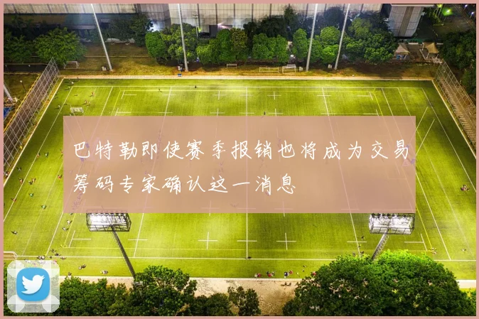 巴特勒即使赛季报销也将成为交易筹码专家确认这一消息
