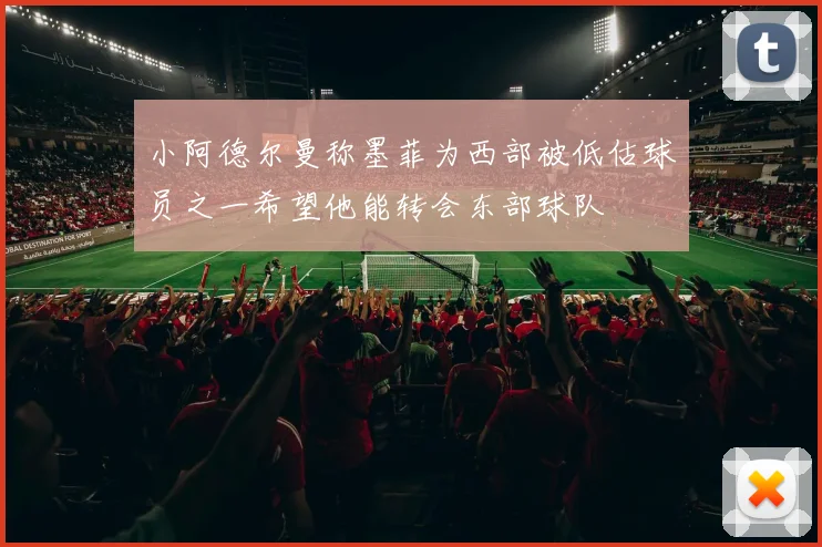 小阿德尔曼称墨菲为西部被低估球员之一希望他能转会东部球队